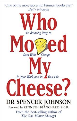 Who Moved My Cheese? An Amazing Way to Deal with Change in Your Work and in Your Life
