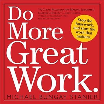 Do More Great Work: Stop the Busywork. Start the Work That Matters