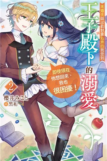 未婚夫與出軌對象私奔的我受到王子殿下的溺愛，即使現在他想回來，我也很困擾！（2）