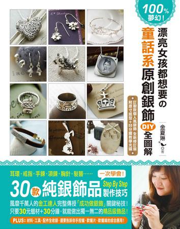 100%夢幻！漂亮女孩都想要的童話系原創銀飾DIY全圖解 ：一次學會！30款純銀飾品 Step By Step 製作技巧