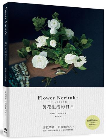 Flower Noritake 與花生活的日日（二版）：喜歡的花，給喜歡的人──花束、花圈、花藝設計與12個月的植物靈感