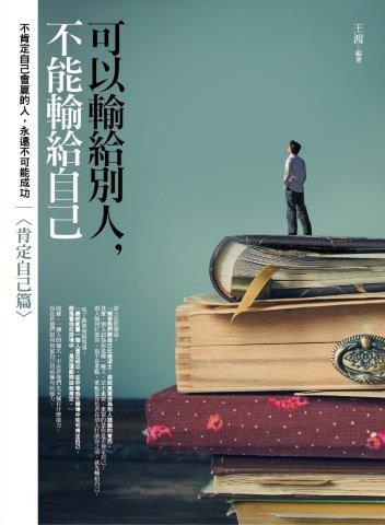 可以輸給別人，不能輸給自己（肯定自己篇）：不敢肯定自己的人，永遠不可能成功