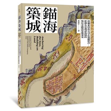 錨海築城：荷蘭東印度公司在福爾摩沙、澎湖及亞洲諸海域的殖民市鎮與堡壘要塞