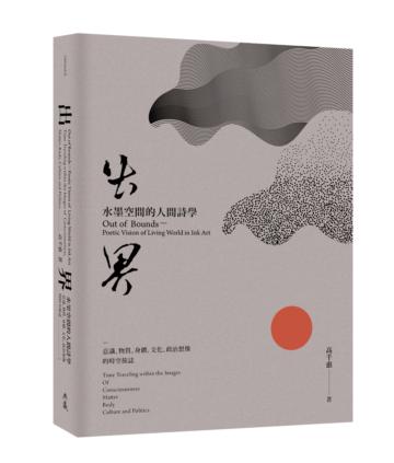 出界－水墨空間的人間詩學：意識、物質、身體、文化、政治想像的時空旅誌