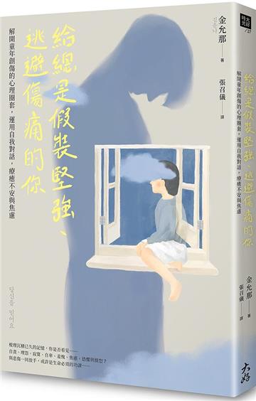 給總是假裝堅強、逃避傷痛的你： 解開童年創傷的心理圈套，運用自我對話，療癒不安與焦慮