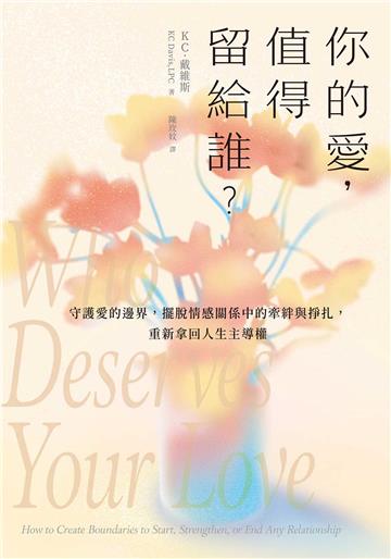 你的愛，值得留給誰？：守護愛的邊界，擺脫情感關係中的牽絆與掙扎，重新拿回人生主導權