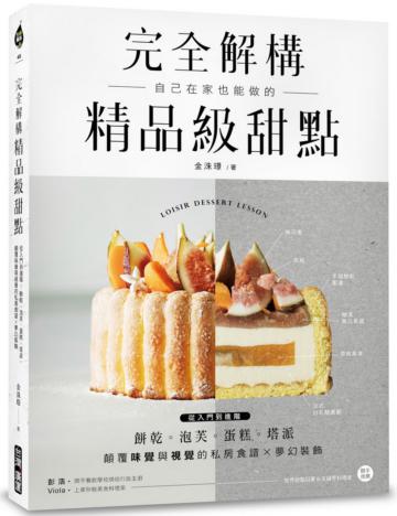 完全解構！精品級甜點：從入門到進階！餅乾、泡芙、蛋糕、塔派，顛覆味覺與視覺的私房食譜X夢幻裝飾