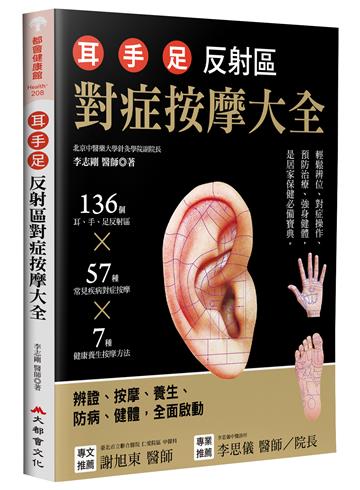 耳.手.足 反射區對症按摩大全：136個耳、手、足部反射區x57種常見疾病對症按摩x7種健康養生按摩方（三版）
