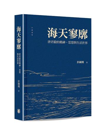 海天寥廓：唐君毅的精神、思想與生活世界