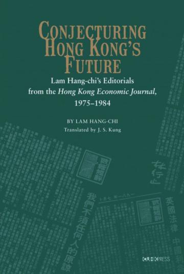 Conjecturing Hong Kong’s Future:Lam Hang-chi’s Editorials from the Hong Kong Economic Journal, 1975-1984