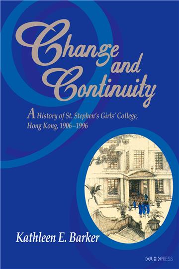 Change and Continuity:A History of St. Stephen’ s Girls’ College, Hong Kong, 1906–1996