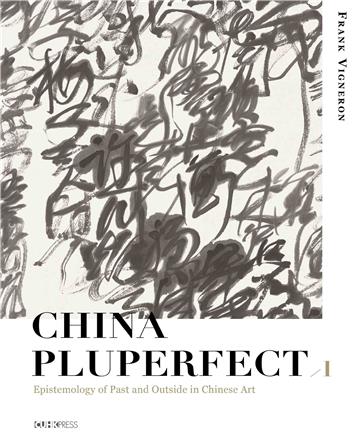 China Pluperfect I:Epistemology of Past and Outside in Chinese Art