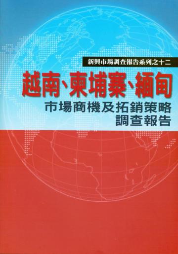 越南、柬埔寨、緬甸市場商機及拓銷策略調查報告【新興市場調查報告系列之12】