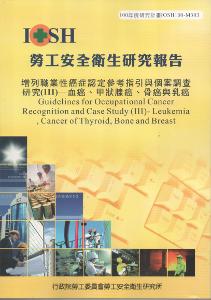 增列職業性癌症認定參考指引與個案調查研究（III）血癌、甲狀腺癌、骨癌與乳癌：黃100年度研究計畫M303