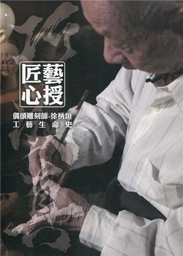 匠藝心授巧成真: 偶頭雕刻師-徐柄垣工藝生命史