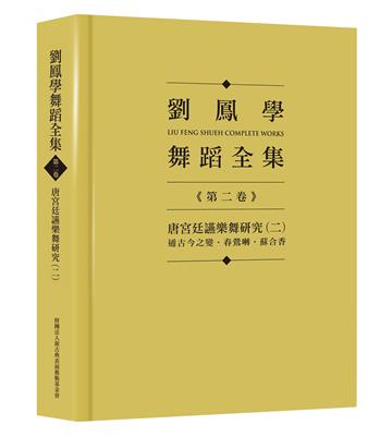 劉鳳學舞蹈全集《第二卷》唐宮廷讌樂舞研究（二）：通古今之變．春鶯囀．蘇合香
