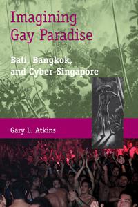 Imagining Gay Paradise：Bali, Bangkok, and Cyber-Singapore