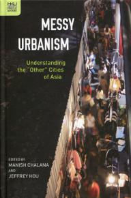 Messy Urbanism: Understanding the“Other”Cities of Asia