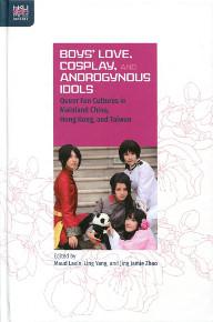 Boys’ Love, Cosplay, and Androgynous Idols：Queer Fan Cultures in Mainland China, Hong Kong, and Taiwan