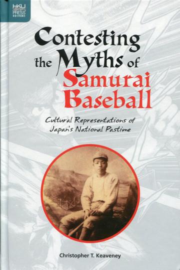 Contesting the Myths of Samurai Baseball：Cultural Representations of Japan’s National Pastime