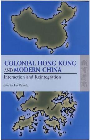 Colonial Hong Kong And Modern China : Interaction And Reintegration