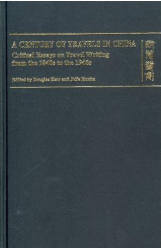 A Century of Travels in China : Critical Essays on Travel Writing from the 1840s to the 1940s