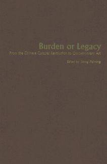 Burden or Legacy : From the Chinese Cultural Revolution to Contemporary Art