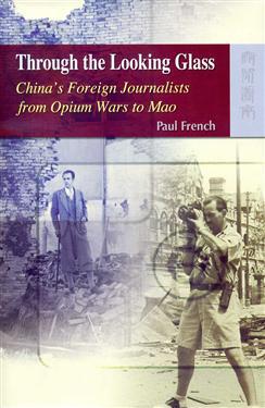 Through the Looking Glass : China’s Foreign Journalists from Opium Wars to Mao