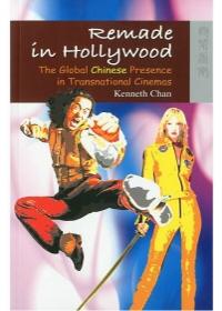 Remade in Hollywood : The Global Chinese Presence in Transnational Cinemas