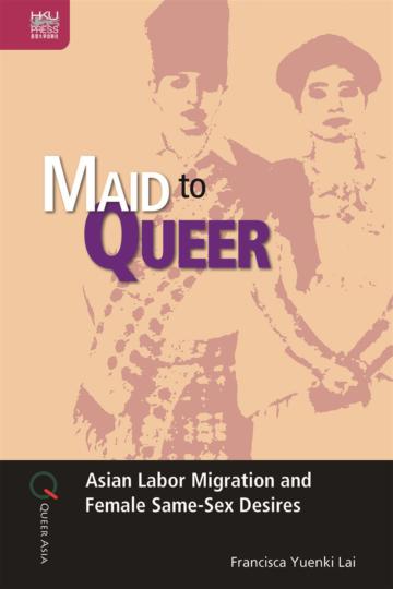 Maid to Queer: Asian Labor Migration and Female Same-Sex Desires