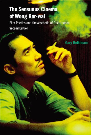 The Sensuous Cinema of Wong Kar-wai: Film Poetics and the Aesthetic of Disturbance