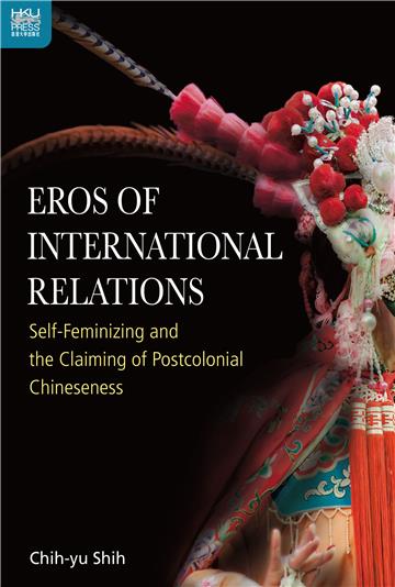 Eros of International Relations: Self-Feminizing and the Claiming of Postcolonial Chineseness