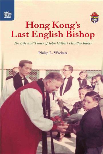 Hong Kong’s Last English Bishop: The Life and Times of John Gilbert Hindley Baker