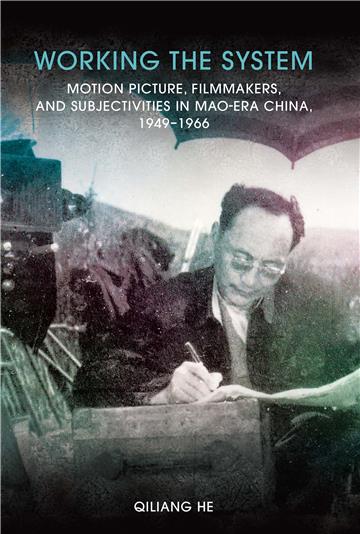 Working the System: Motion Picture, Filmmakers, and Subjectivities in Mao-Era China, 1949–1966