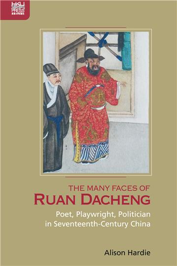 The Many Faces of Ruan Dacheng: Poet, Playwright, Politician in Seventeenth-Century China