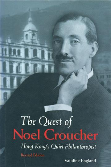 The Quest of Noel Croucher: Hong Kong’s Quiet Philanthropist, Revised Edition