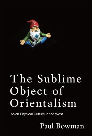 The Sublime Object of Orientalism: Asian Physical Culture in the West