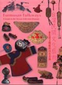 Formosan Folkways， Aguide to the Taiwan Folk Arts Museum 台灣民間文化藝術
