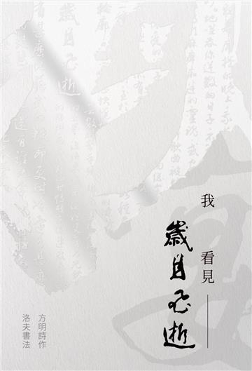 我看見歲月飛逝︰方明詩作・洛夫書法