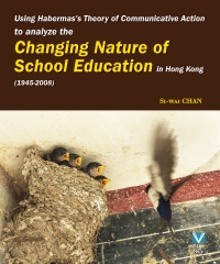 Using Habermas's Theory of Communicative Action to analyze the Changing Nature of School Education in Hong Kong（1945-2008）