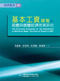 基本工資調整的個體與總體經濟效果評估─以台灣2007年之調整為例