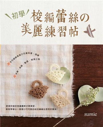 初學梭編蕾絲の美麗練習帖:手作細緻柔美の花樣耳環‧項鍊‧手鍊‧掛飾‧髮飾‧雜貨小物