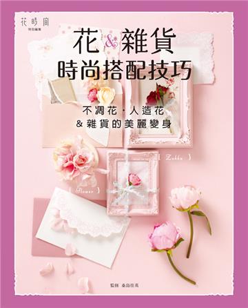 花＆雜貨的時尚搭配技巧：不凋花．人造花＆雜貨的美麗變身