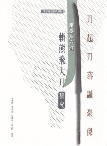 刀起刀落識豪傑-南臺灣六堆賴熊飛大刀研究[軟精裝]