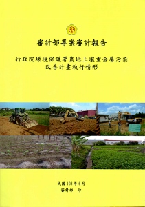 審計部專案審計報告：行政院環境保護署農地土壤重金屬污染改善計畫執行情形