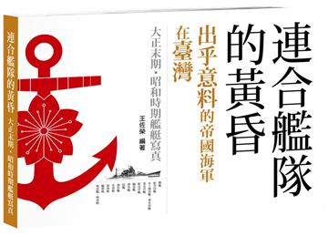 連合艦隊的黃昏:出乎意料的帝國海軍在臺灣 大正末期•昭和時期艦艇寫真﹝平裝版﹞