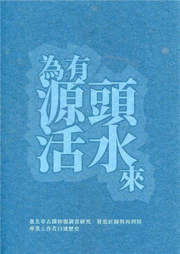為有源頭活水來—臺北市古蹟修復調查研究、營造匠師與再利用專業工作者口述歷史
