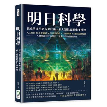 明日科學！從史前文明到未來技術，看人類社會進化多神速：人工肌肉×新型礦藏×沉浸式技術×互動娛樂×通用流感疫苗，人體奧祕到技術揭密，未來科學的別樣世界