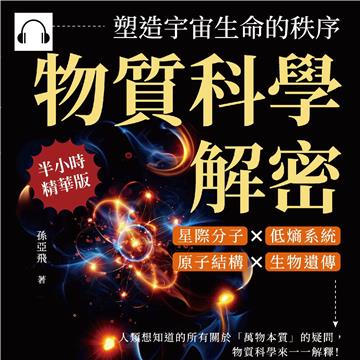 物質科學解密，塑造宇宙生命的秩序：星際分子×低熵系統×原子結構×生物遺傳，人類想知道的所有關於「萬物本質」的疑問，物質科學來一一解釋！【純有聲】