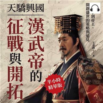 天驕興國，漢武帝的征戰與開拓：從太子到帝王，開創盛世的策略與遠見【純有聲】